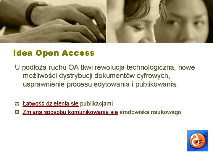 Idea Open Access U podłoża ruchu OA tkwi rewolucja technologiczna, nowe możliwości dystrybucji dokumentów