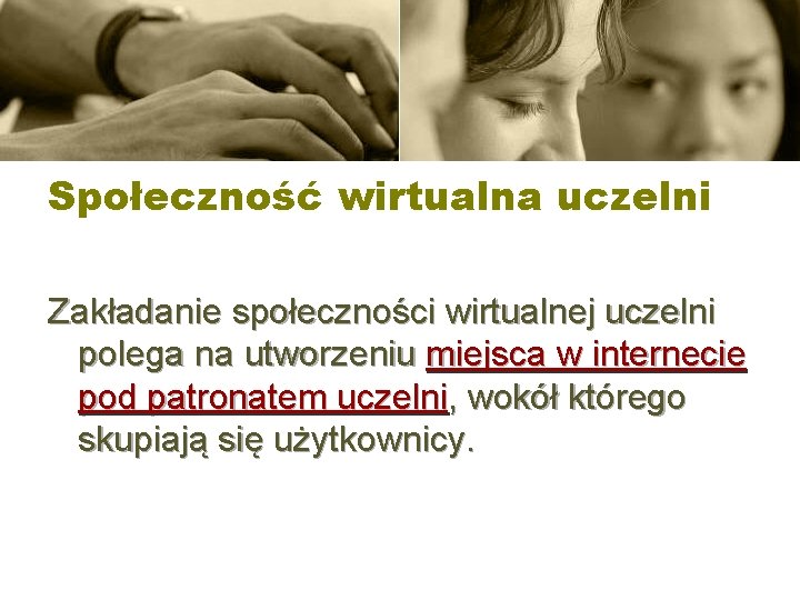 Społeczność wirtualna uczelni Zakładanie społeczności wirtualnej uczelni polega na utworzeniu miejsca w internecie pod