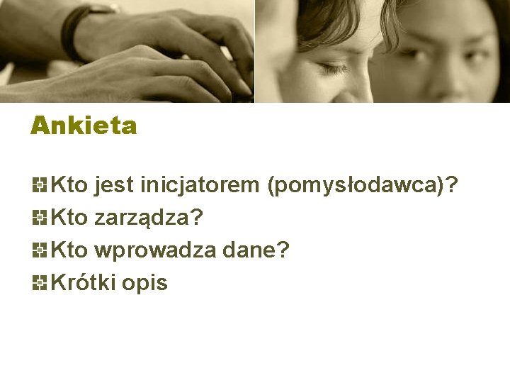 Ankieta Kto jest inicjatorem (pomysłodawca)? Kto zarządza? Kto wprowadza dane? Krótki opis 