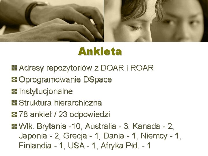 Ankieta Adresy repozytoriów z DOAR i ROAR Oprogramowanie DSpace Instytucjonalne Struktura hierarchiczna 78 ankiet