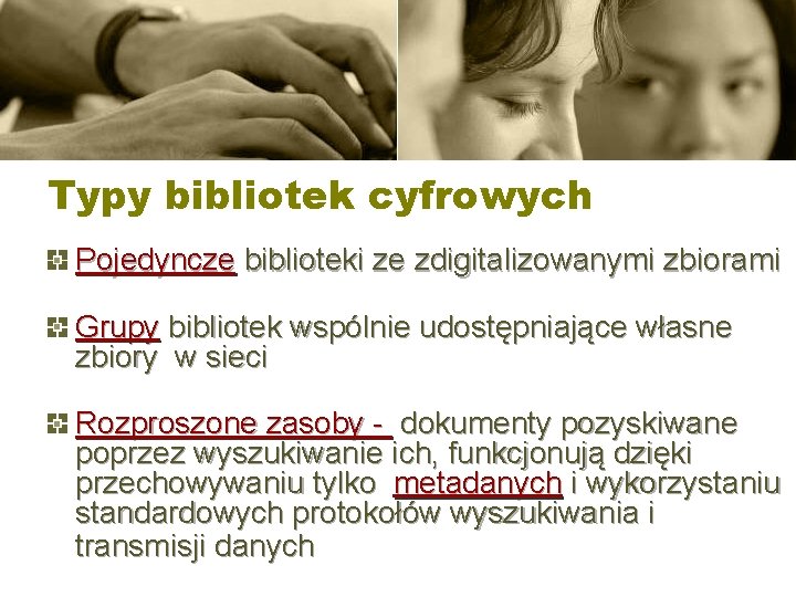 Typy bibliotek cyfrowych Pojedyncze biblioteki ze zdigitalizowanymi zbiorami Grupy bibliotek wspólnie udostępniające własne zbiory