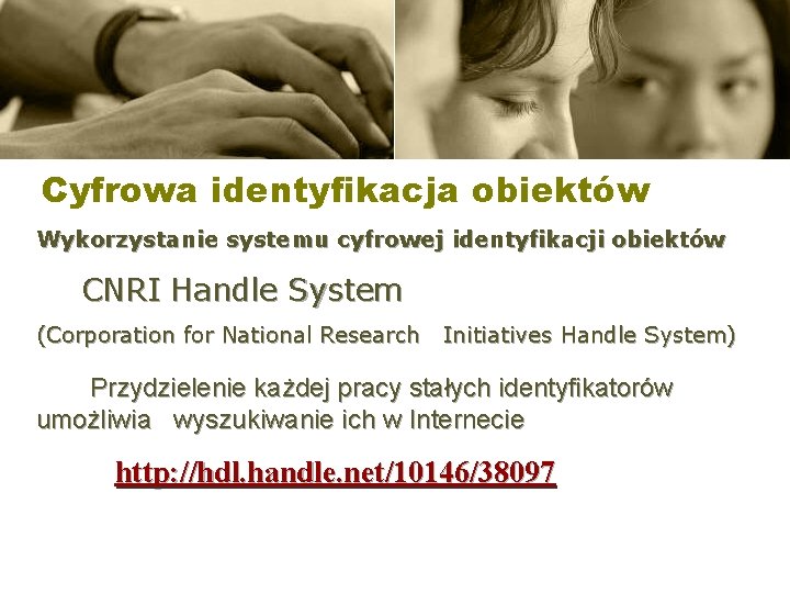 Cyfrowa identyfikacja obiektów Wykorzystanie systemu cyfrowej identyfikacji obiektów CNRI Handle System (Corporation for National