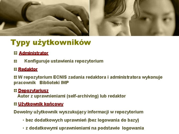 Typy użytkowników Administrator Konfiguruje ustawienia repozytorium Redaktor W repozytorium ECNIS zadania redaktora i administratora