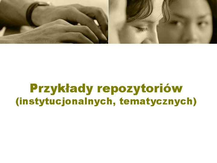 Przykłady repozytoriów (instytucjonalnych, tematycznych) 