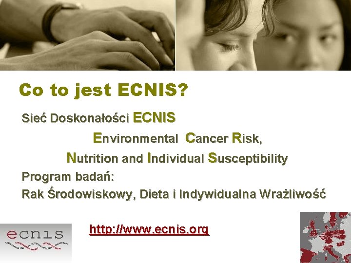 Co to jest ECNIS? Sieć Doskonałości ECNIS Environmental Cancer Risk, Nutrition and Individual Susceptibility
