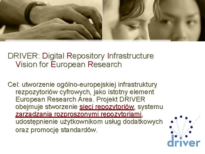 DRIVER: Digital Repository Infrastructure Vision for European Research Cel: utworzenie ogólno-europejskiej infrastruktury rezpozytoriów cyfrowych,