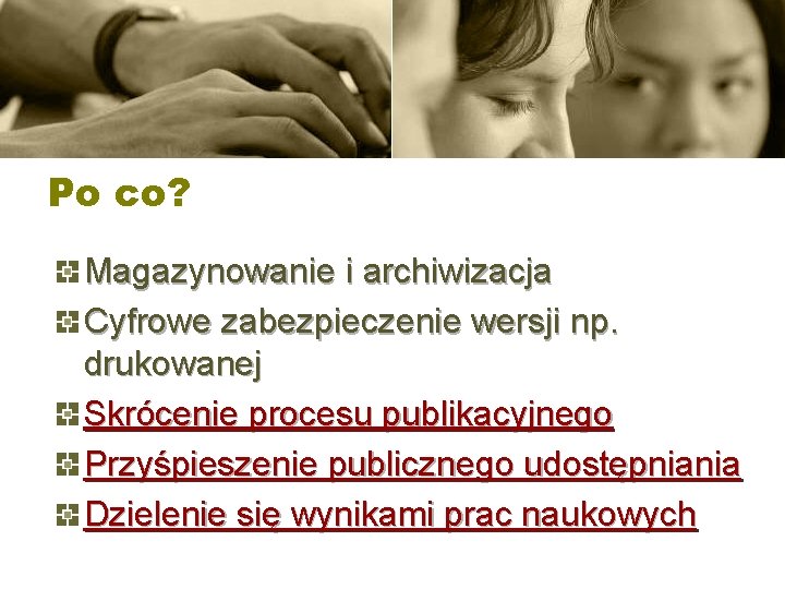 Po co? Magazynowanie i archiwizacja Cyfrowe zabezpieczenie wersji np. drukowanej Skrócenie procesu publikacyjnego Przyśpieszenie