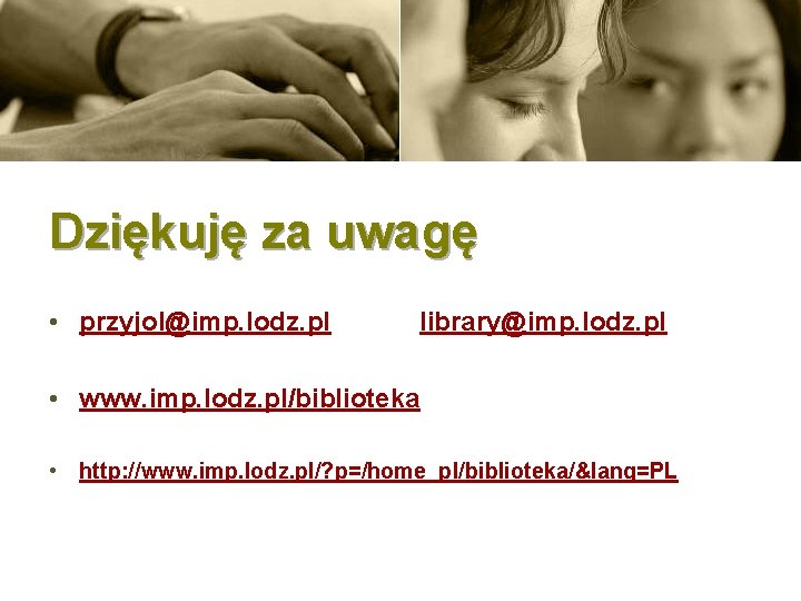 Dziękuję za uwagę • przyjol@imp. lodz. pl library@imp. lodz. pl • www. imp. lodz.