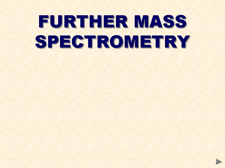 FURTHER MASS SPECTROMETRY 