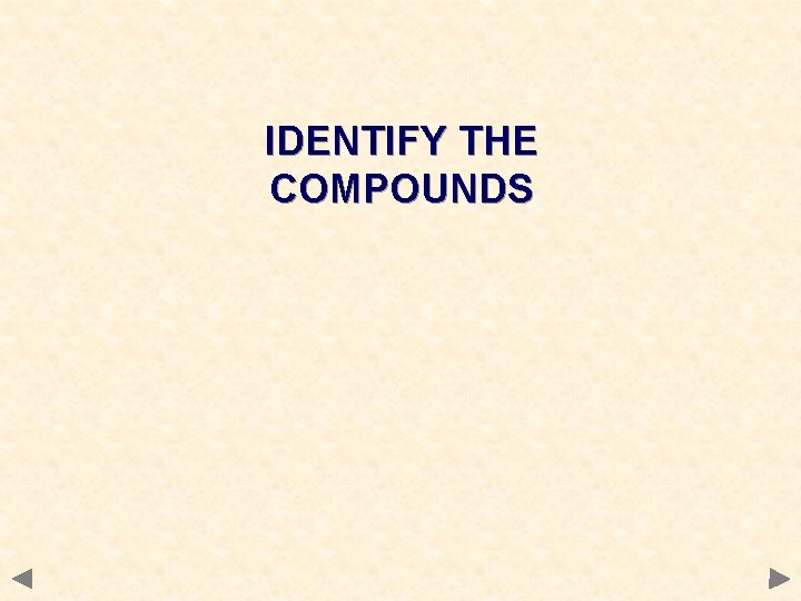 IDENTIFY THE COMPOUNDS 