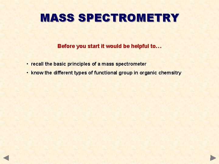 MASS SPECTROMETRY Before you start it would be helpful to… • recall the basic