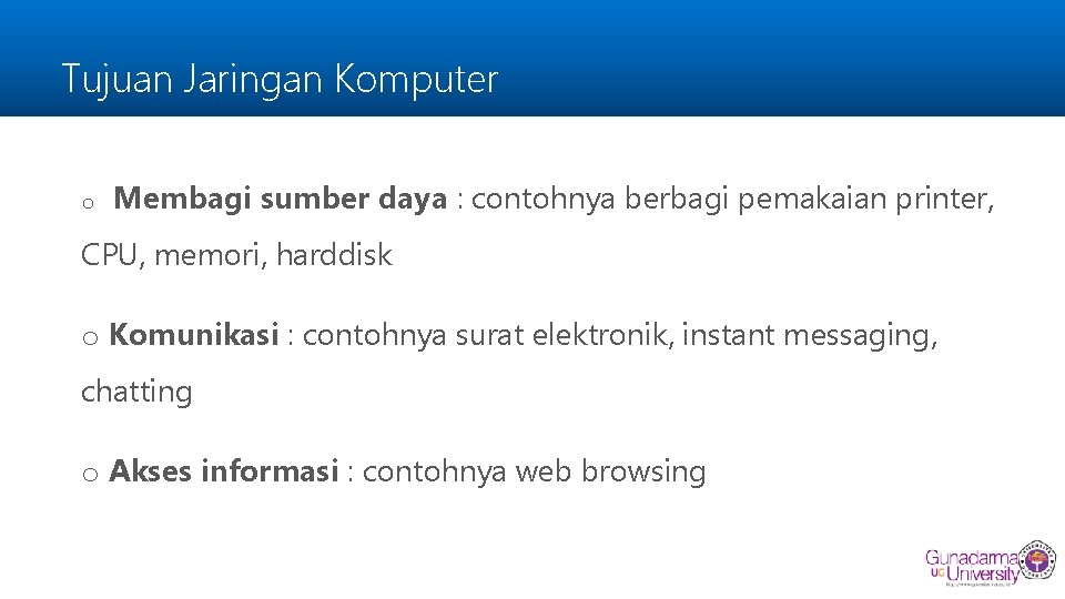 Tujuan Jaringan Komputer o Membagi sumber daya : contohnya berbagi pemakaian printer, CPU, memori,