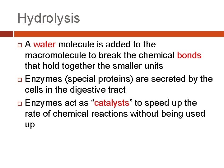 Hydrolysis A water molecule is added to the macromolecule to break the chemical bonds