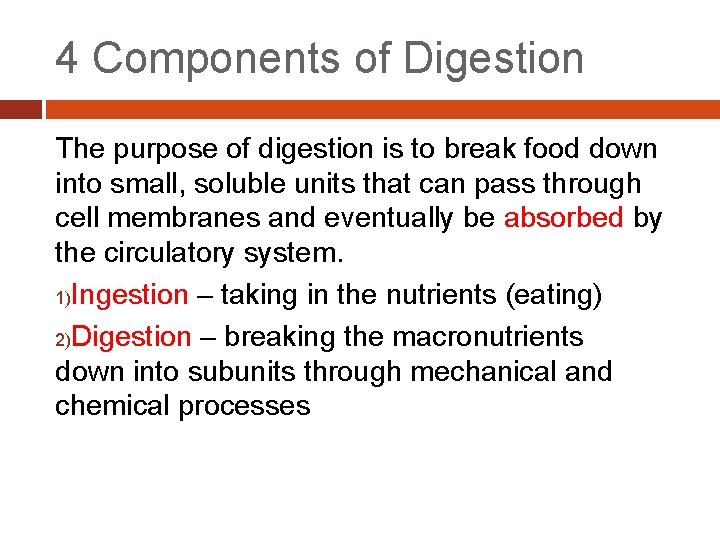 4 Components of Digestion The purpose of digestion is to break food down into