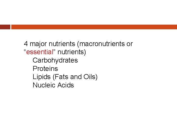 4 major nutrients (macronutrients or “essential” nutrients) Carbohydrates Proteins Lipids (Fats and Oils) Nucleic