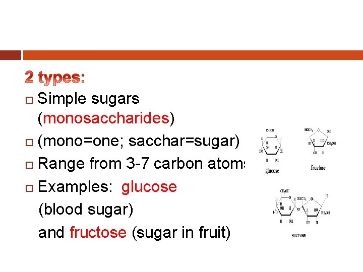 Simple sugars (monosaccharides) (mono=one; sacchar=sugar) Range from 3 -7 carbon atoms Examples: glucose (blood