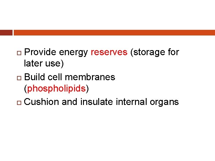 Provide energy reserves (storage for later use) Build cell membranes (phospholipids) Cushion and insulate