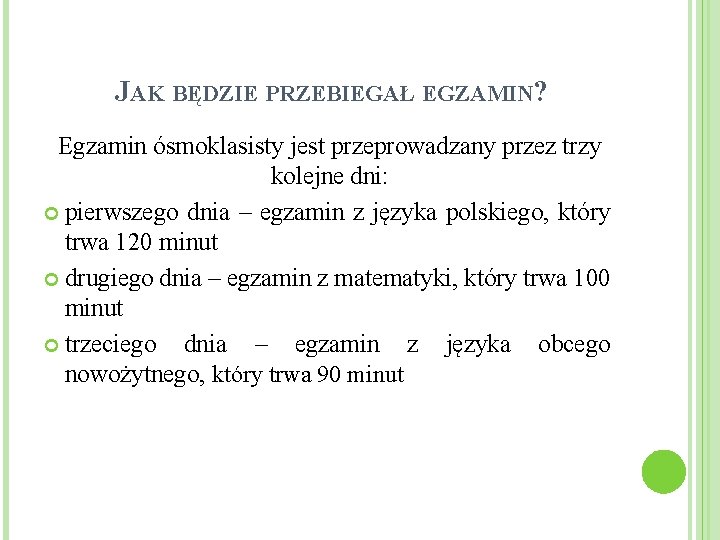 JAK BĘDZIE PRZEBIEGAŁ EGZAMIN? Egzamin ósmoklasisty jest przeprowadzany przez trzy kolejne dni: pierwszego dnia