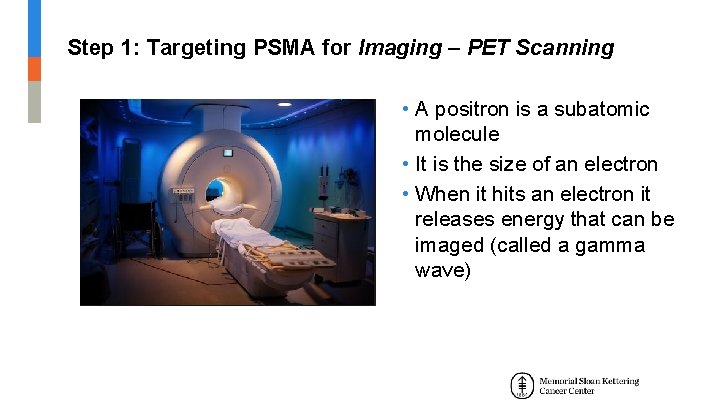 Step 1: Targeting PSMA for Imaging – PET Scanning • A positron is a Step 1: Targeting PSMA for Imaging – PET Scanning • A positron is a