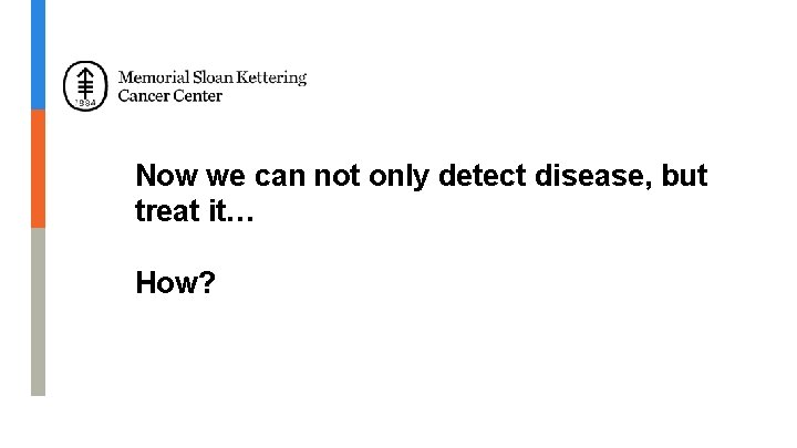 Now we can not only detect disease, but treat it… How? Now we can not only detect disease, but treat it… How?