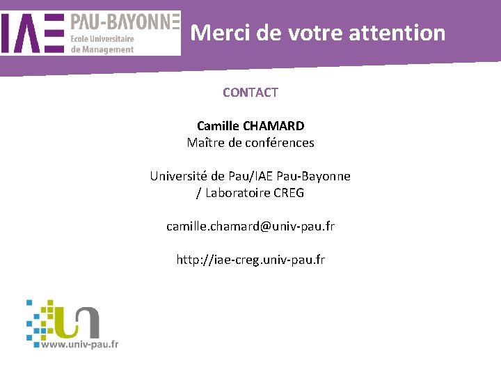 Merci de votre attention CONTACT Camille CHAMARD Maître de conférences Université de Pau/IAE Pau-Bayonne