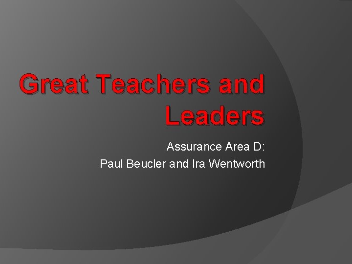 Great Teachers and Leaders Assurance Area D: Paul Beucler and Ira Wentworth 