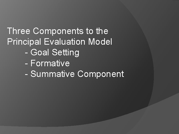 Three Components to the Principal Evaluation Model - Goal Setting - Formative - Summative Three Components to the Principal Evaluation Model - Goal Setting - Formative - Summative