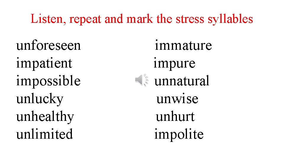 Listen, repeat and mark the stress syllables unforeseen impatient impossible unlucky unhealthy unlimited immature