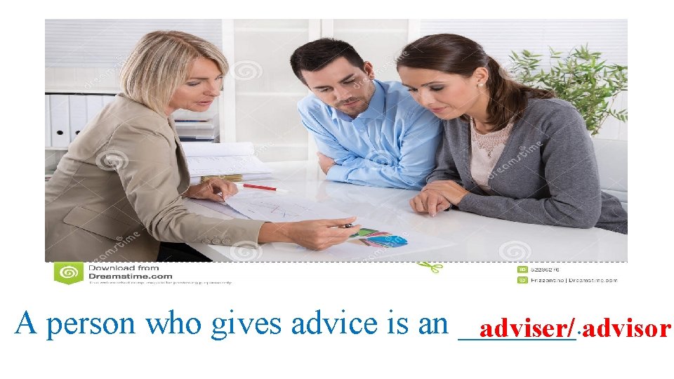 A person who gives advice is an _______. adviser/ advisor 