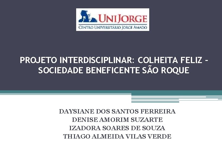 PROJETO INTERDISCIPLINAR: COLHEITA FELIZ – SOCIEDADE BENEFICENTE SÃO ROQUE DAYSIANE DOS SANTOS FERREIRA DENISE