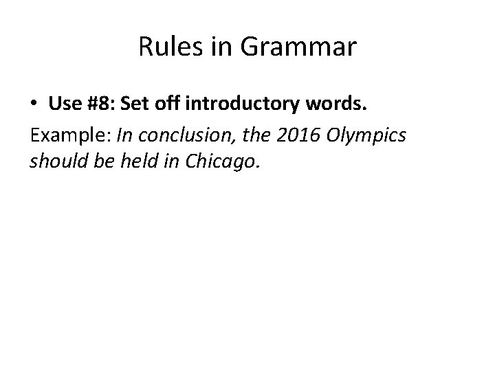 Rules in Grammar • Use #8: Set off introductory words. Example: In conclusion, the