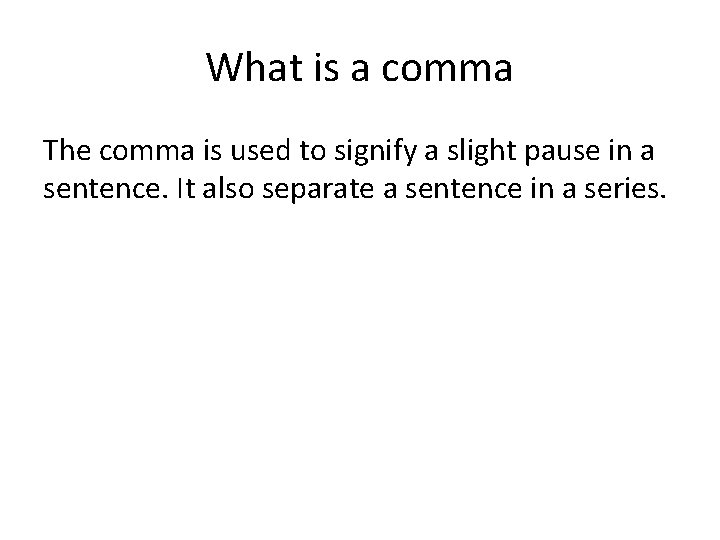 What is a comma The comma is used to signify a slight pause in