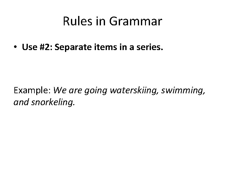 Rules in Grammar • Use #2: Separate items in a series. Example: We are