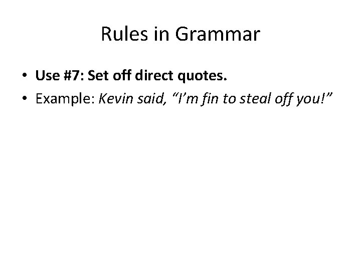 Rules in Grammar • Use #7: Set off direct quotes. • Example: Kevin said,