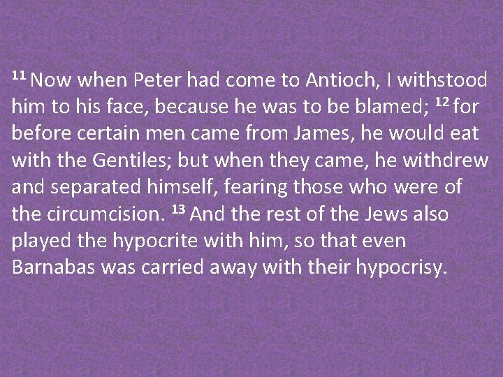 11 Now when Peter had come to Antioch, I withstood him to his face,