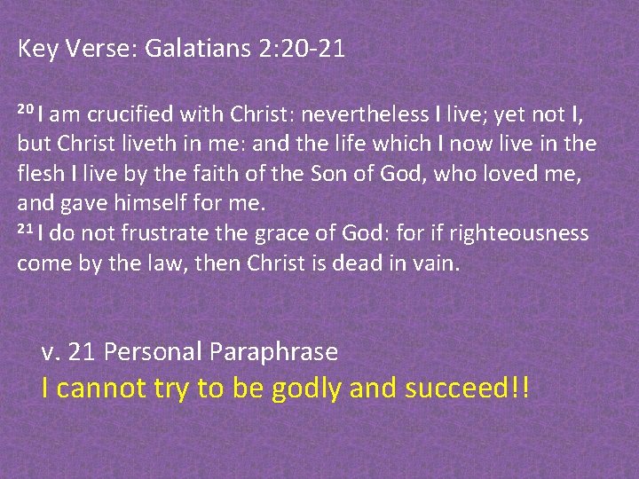Key Verse: Galatians 2: 20 -21 20 I am crucified with Christ: nevertheless I