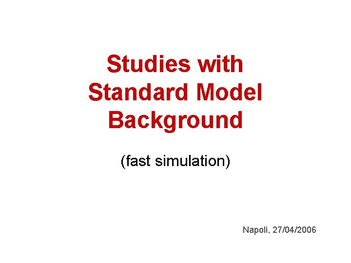 Studies with Standard Model Background (fast simulation) Napoli, 27/04/2006 
