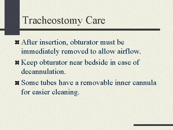 Tracheostomy Care After insertion, obturator must be immediately removed to allow airflow. Keep obturator