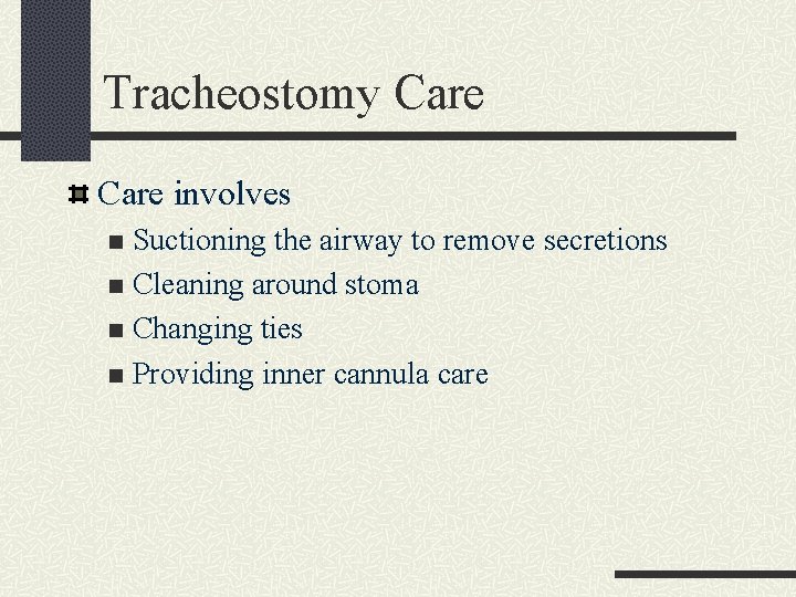 Tracheostomy Care involves Suctioning the airway to remove secretions n Cleaning around stoma n