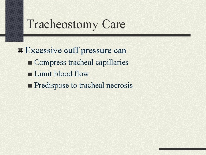 Tracheostomy Care Excessive cuff pressure can Compress tracheal capillaries n Limit blood flow n