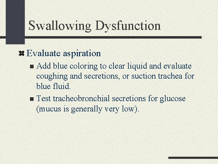 Swallowing Dysfunction Evaluate aspiration Add blue coloring to clear liquid and evaluate coughing and