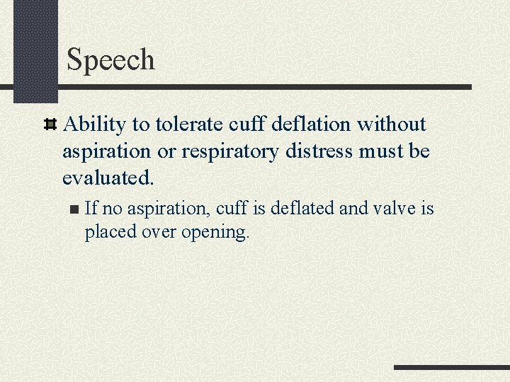 Speech Ability to tolerate cuff deflation without aspiration or respiratory distress must be evaluated.