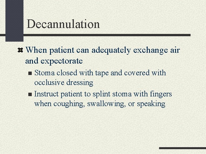Decannulation When patient can adequately exchange air and expectorate Stoma closed with tape and