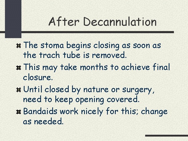 After Decannulation The stoma begins closing as soon as the trach tube is removed.
