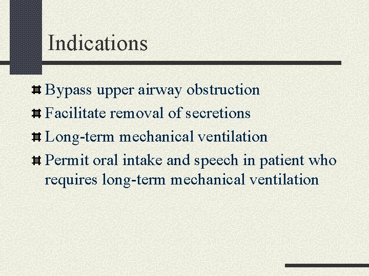 Indications Bypass upper airway obstruction Facilitate removal of secretions Long-term mechanical ventilation Permit oral