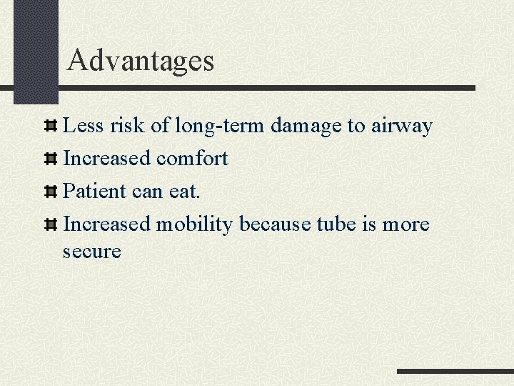 Advantages Less risk of long-term damage to airway Increased comfort Patient can eat. Increased