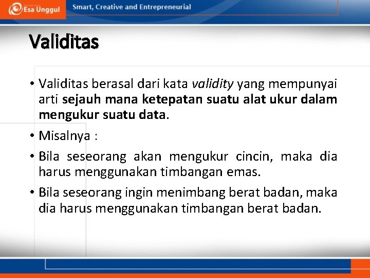 Validitas • Validitas berasal dari kata validity yang mempunyai arti sejauh mana ketepatan suatu