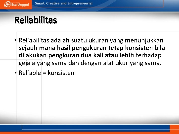 Reliabilitas • Reliabilitas adalah suatu ukuran yang menunjukkan sejauh mana hasil pengukuran tetap konsisten