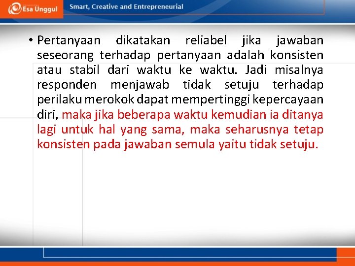  • Pertanyaan dikatakan reliabel jika jawaban seseorang terhadap pertanyaan adalah konsisten atau stabil