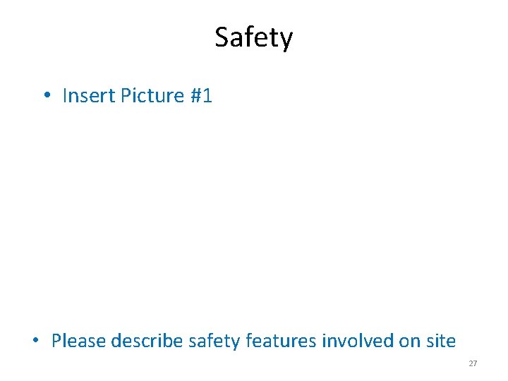 Safety • Insert Picture #1 • Please describe safety features involved on site 27
